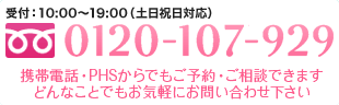 受付:10:00~19:00(土日祝日対応)携帯電話・PHS、OK 0120-107-929